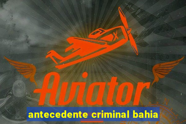 antecedente criminal bahia